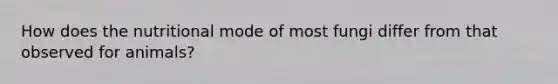 How does the nutritional mode of most fungi differ from that observed for animals?