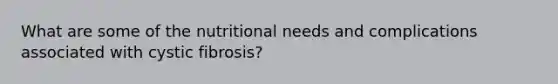 What are some of the nutritional needs and complications associated with cystic fibrosis?