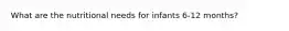 What are the nutritional needs for infants 6-12 months?