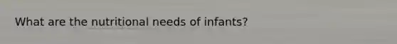What are the nutritional needs of infants?