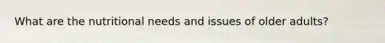 What are the nutritional needs and issues of older adults?