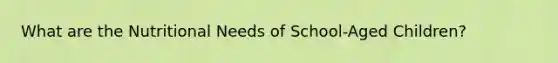 What are the Nutritional Needs of School-Aged Children?