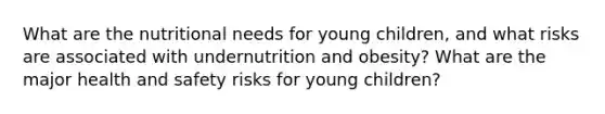 What are the nutritional needs for young children, and what risks are associated with undernutrition and obesity? What are the major health and safety risks for young children?