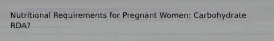 Nutritional Requirements for Pregnant Women: Carbohydrate RDA?