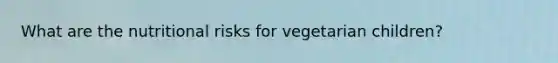 What are the nutritional risks for vegetarian children?