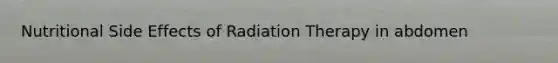 Nutritional Side Effects of Radiation Therapy in abdomen