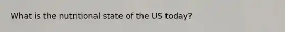 What is the nutritional state of the US today?