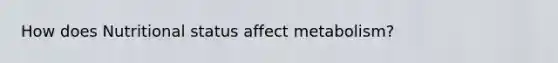 How does Nutritional status affect metabolism?