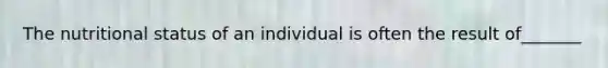 The nutritional status of an individual is often the result of_______