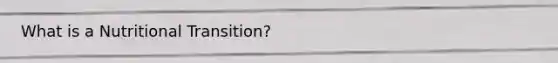 What is a Nutritional Transition?