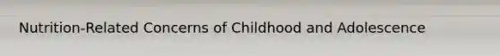 Nutrition-Related Concerns of Childhood and Adolescence