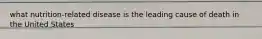 what nutrition-related disease is the leading cause of death in the United States