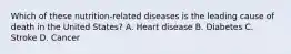 Which of these nutrition-related diseases is the leading cause of death in the United States? A. Heart disease B. Diabetes C. Stroke D. Cancer