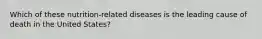 Which of these nutrition-related diseases is the leading cause of death in the United States?