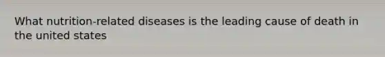 What nutrition-related diseases is the leading cause of death in the united states
