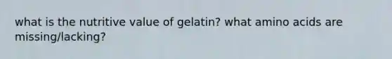 what is the nutritive value of gelatin? what amino acids are missing/lacking?