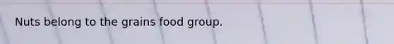 Nuts belong to the grains food group.