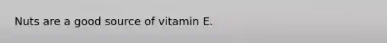 Nuts are a good source of vitamin E.