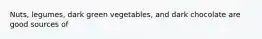 Nuts, legumes, dark green vegetables, and dark chocolate are good sources of