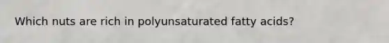 Which nuts are rich in polyunsaturated fatty acids?