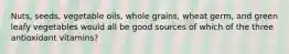 Nuts, seeds, vegetable oils, whole grains, wheat germ, and green leafy vegetables would all be good sources of which of the three antioxidant vitamins?