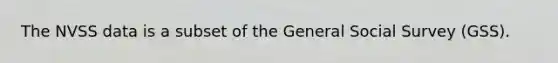 The NVSS data is a subset of the General Social Survey (GSS).