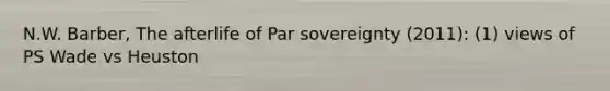 N.W. Barber, The afterlife of Par sovereignty (2011): (1) views of PS Wade vs Heuston