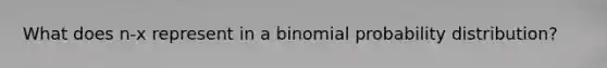 What does n-x represent in a binomial probability distribution?