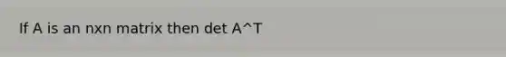 If A is an nxn matrix then det A^T