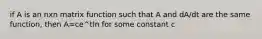 if A is an nxn matrix function such that A and dA/dt are the same function, then A=ce^tIn for some constant c