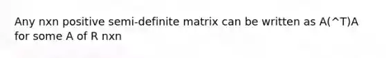 Any nxn positive semi-definite matrix can be written as A(^T)A for some A of R nxn