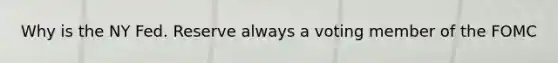 Why is the NY Fed. Reserve always a voting member of the FOMC