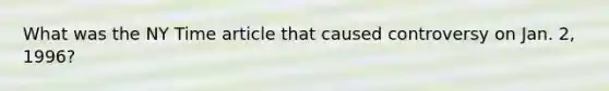 What was the NY Time article that caused controversy on Jan. 2, 1996?