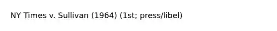 NY Times v. Sullivan (1964) (1st; press/libel)