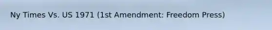 Ny Times Vs. US 1971 (1st Amendment: Freedom Press)