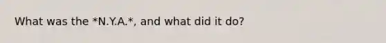 What was the *N.Y.A.*, and what did it do?