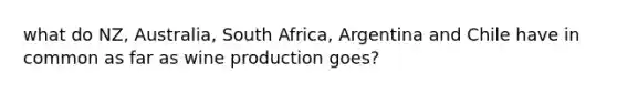 what do NZ, Australia, South Africa, Argentina and Chile have in common as far as wine production goes?