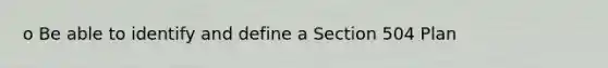 o Be able to identify and define a Section 504 Plan