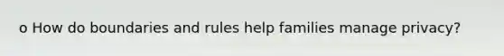 o How do boundaries and rules help families manage privacy?