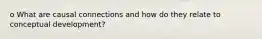 o What are causal connections and how do they relate to conceptual development?