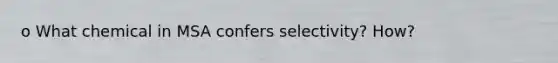 o What chemical in MSA confers selectivity? How?