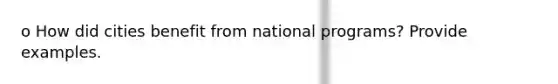 o How did cities benefit from national programs? Provide examples.