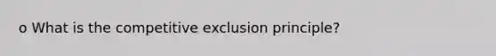 o What is the competitive exclusion principle?