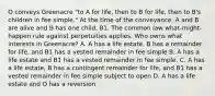 O conveys Greenacre "to A for life, then to B for life, then to B's children in fee simple." At the time of the conveyance, A and B are alive and B has one child, B1. The common law what-might-happen rule against perpetuities applies. Who owns what interests in Greenacre? A. A has a life estate, B has a remainder for life, and B1 has a vested remainder in fee simple B. A has a life estate and B1 has a vested remainder in fee simple. C. A has a life estate, B has a contingent remainder for life, and B1 has a vested remainder in fee simple subject to open D. A has a life estate and O has a reversion