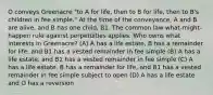 O conveys Greenacre "to A for life, then to B for life, then to B's children in fee simple." At the time of the conveyance, A and B are alive, and B has one child, B1. The common law what-might-happen rule against perpetuities applies. Who owns what interests in Greenacre? (A) A has a life estate, B has a remainder for life, and B1 has a vested remainder in fee simple (B) A has a life estate, and B1 has a vested remainder in fee simple (C) A has a life estate, B has a remainder for life, and B1 has a vested remainder in fee simple subject to open (D) A has a life estate and O has a reversion