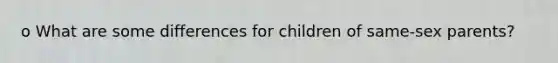 o What are some differences for children of same-sex parents?