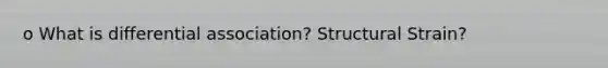 o What is differential association? Structural Strain?