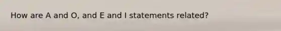 How are A and O, and E and I statements related?