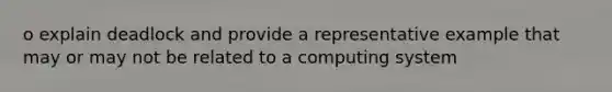 o explain deadlock and provide a representative example that may or may not be related to a computing system