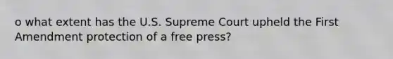 o what extent has the U.S. Supreme Court upheld the First Amendment protection of a free press?